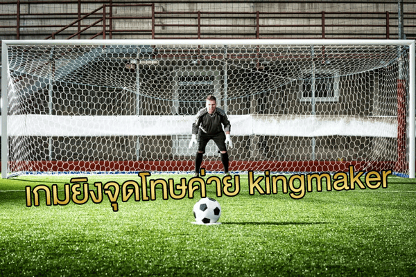 เกมยิงจุดโทษค่าย-kingmaker